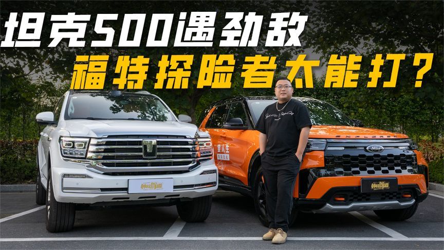 福特探险者 vs 坦克500 ：谁是真正的“硬核豪华”全能之选？
