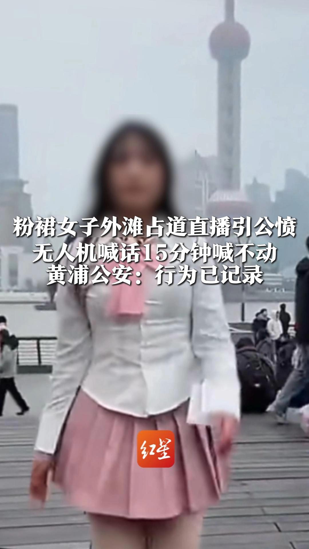 粉裙女子外滩占道直播引公愤 无人机喊话15分钟喊不动 黄浦公安：行为已记录 抖音收回其直播权限