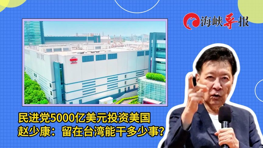 民进党当局撒币5000亿美元投资美国，赵少康：留在台湾能干多少事