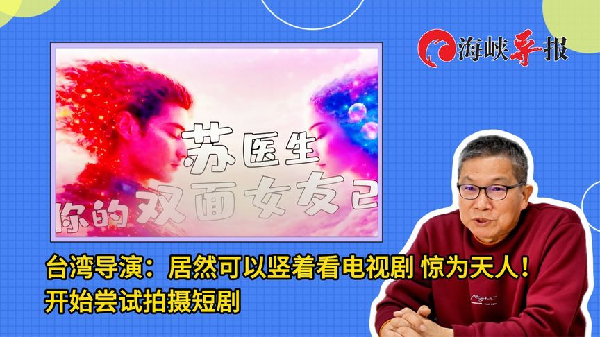 台湾导演：居然可以竖着看电视剧，惊为天人！开始尝试拍摄短剧