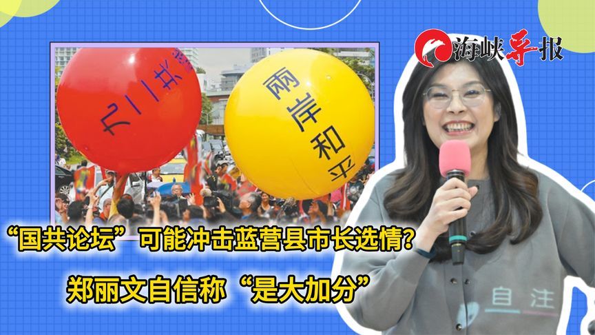 “国共论坛”可能冲击蓝营县市长选情？郑丽文自信称“是大加分”