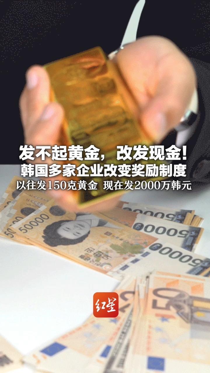 发不起黄金，改发现金！金价飙升+韩元贬值 韩国多家企业改变奖励制度 以往发150克黄金 现在发2000万韩元