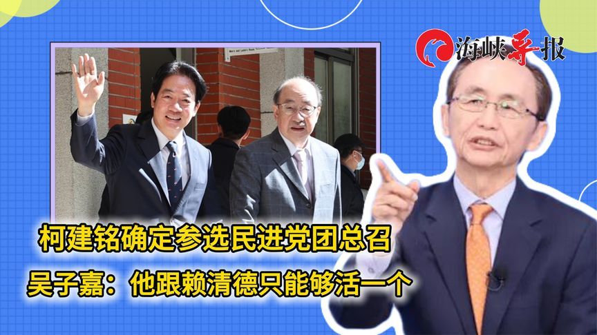 柯建铭确定参选民进党团总召 吴子嘉：他跟赖清德只能够活一个