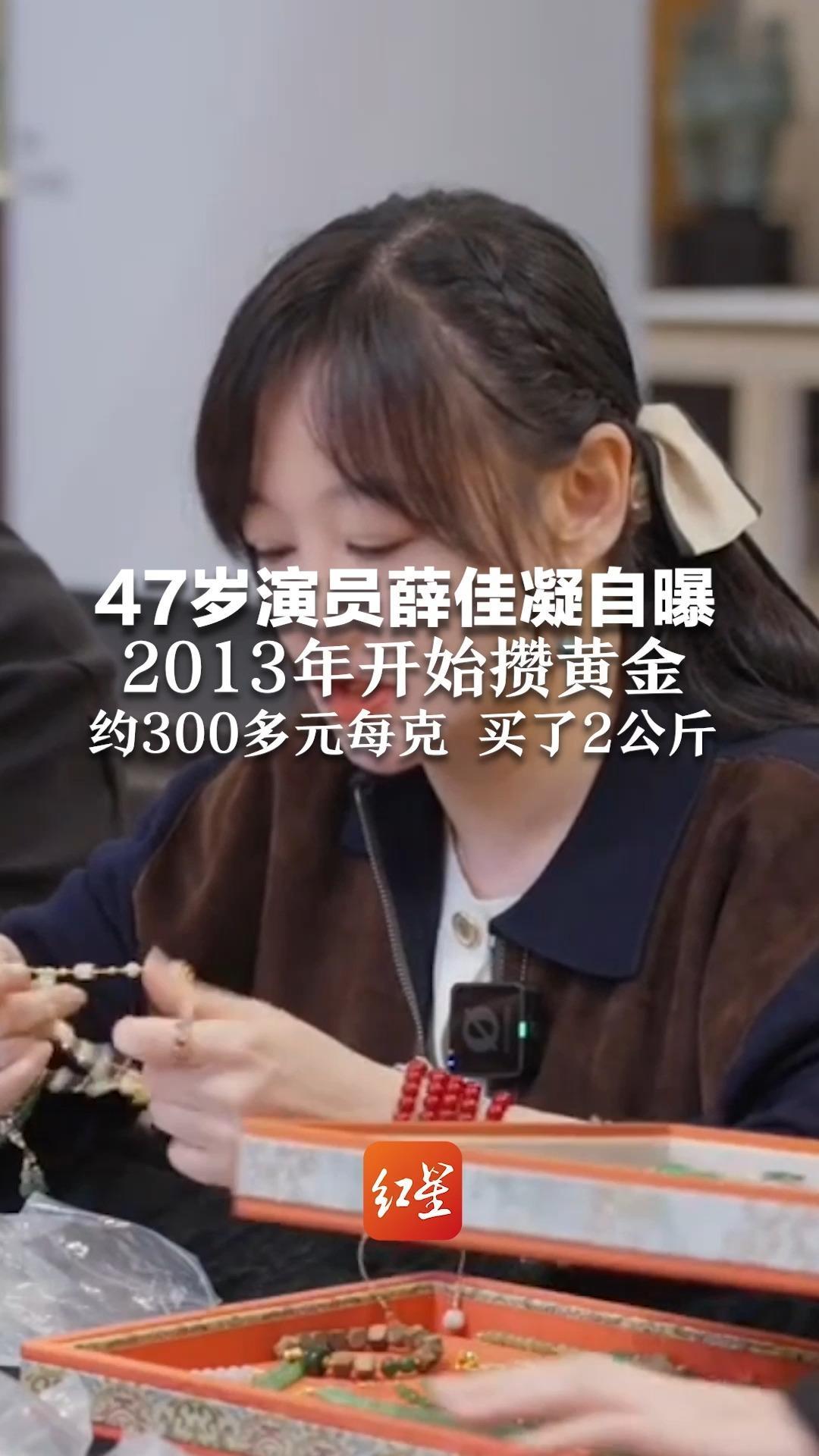 47岁演员薛佳凝自曝 2013年开始攒黄金 约300多元每克 买了2公斤 目前金饰克价突破1700元 创历史新高