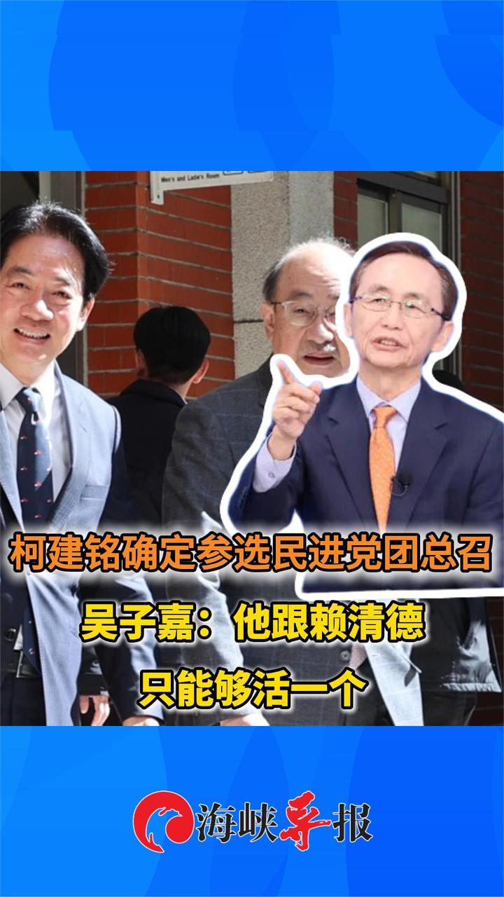 柯建铭确定参选民进党团总召 吴子嘉：他跟赖清德只能够活一个