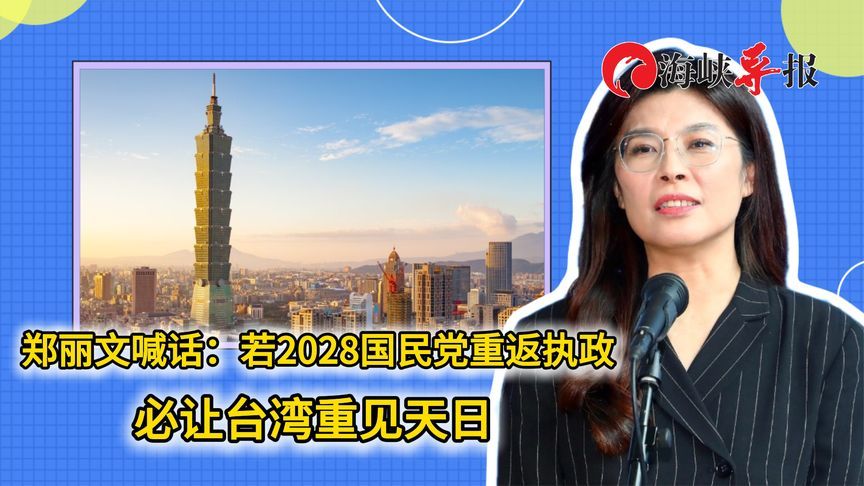 郑丽文喊话：若2028国民党重返执政，必让台湾重见天日