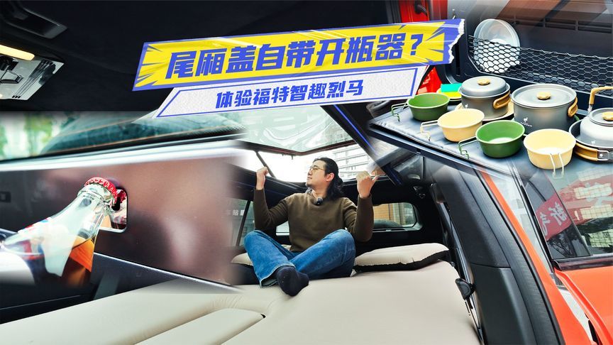 尾厢盖自带开瓶器！体验福特智趣烈马：大床房仅入门级