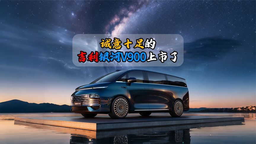 诚意十足的吉利银河V900上市了