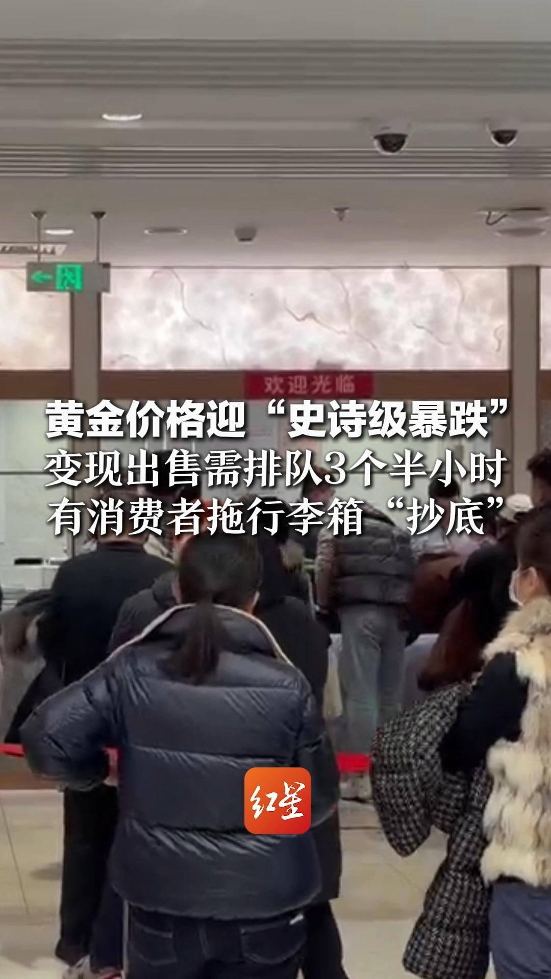 黄金价格迎“史诗级暴跌” 记者实探北京金店：变现出售需排队3个半小时 有消费者拖行李箱“抄底”