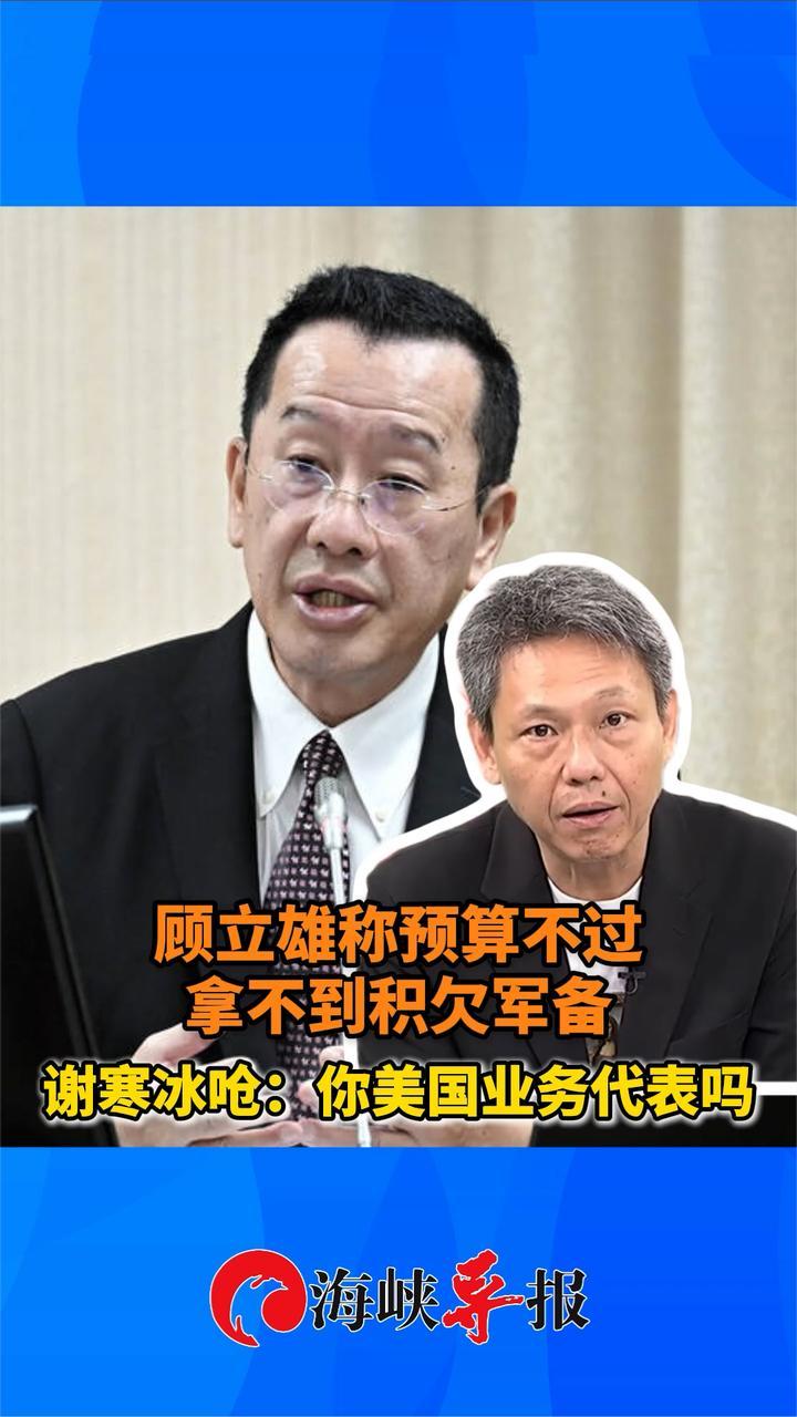 顾立雄称预算不过拿不到积欠军备，谢寒冰呛：你是美国业务代表吗