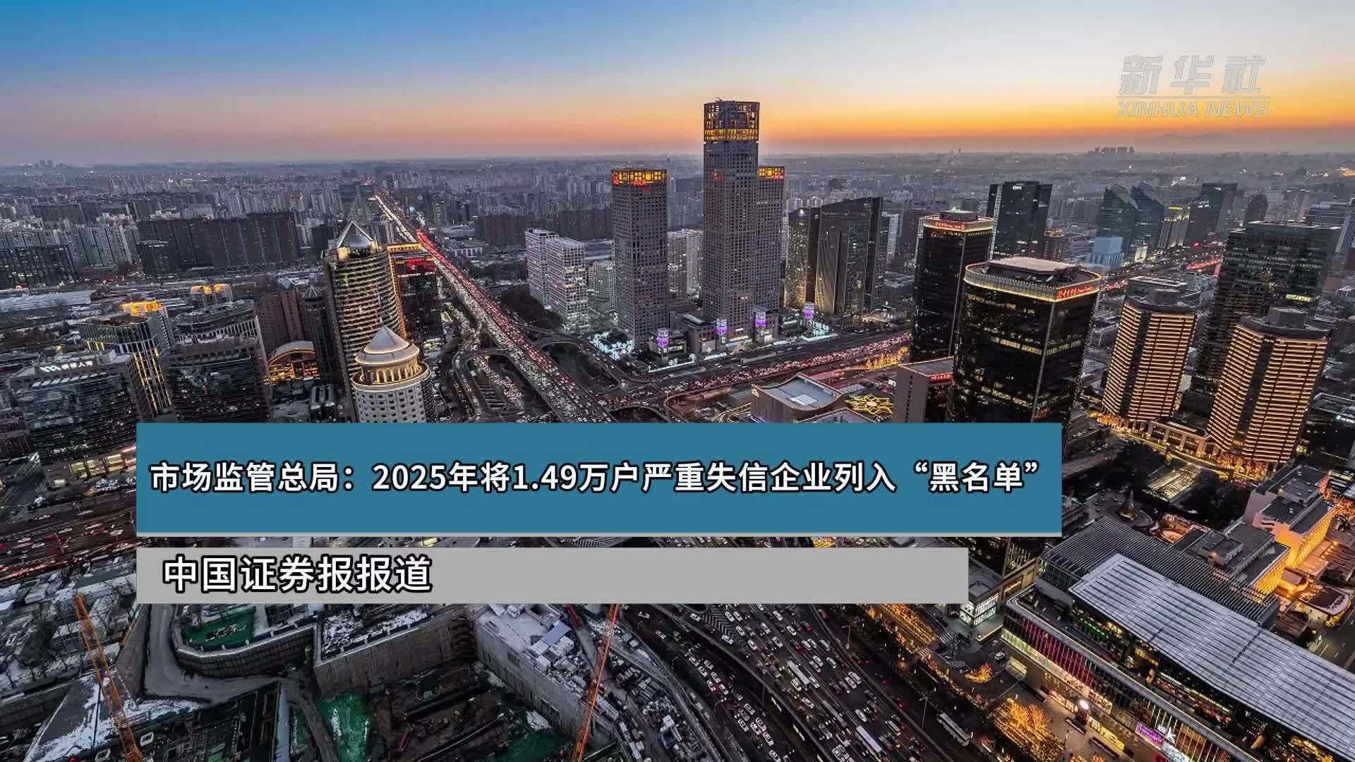 市场监管总局：2025年将1.49万户严重失信企业列入“黑名单”