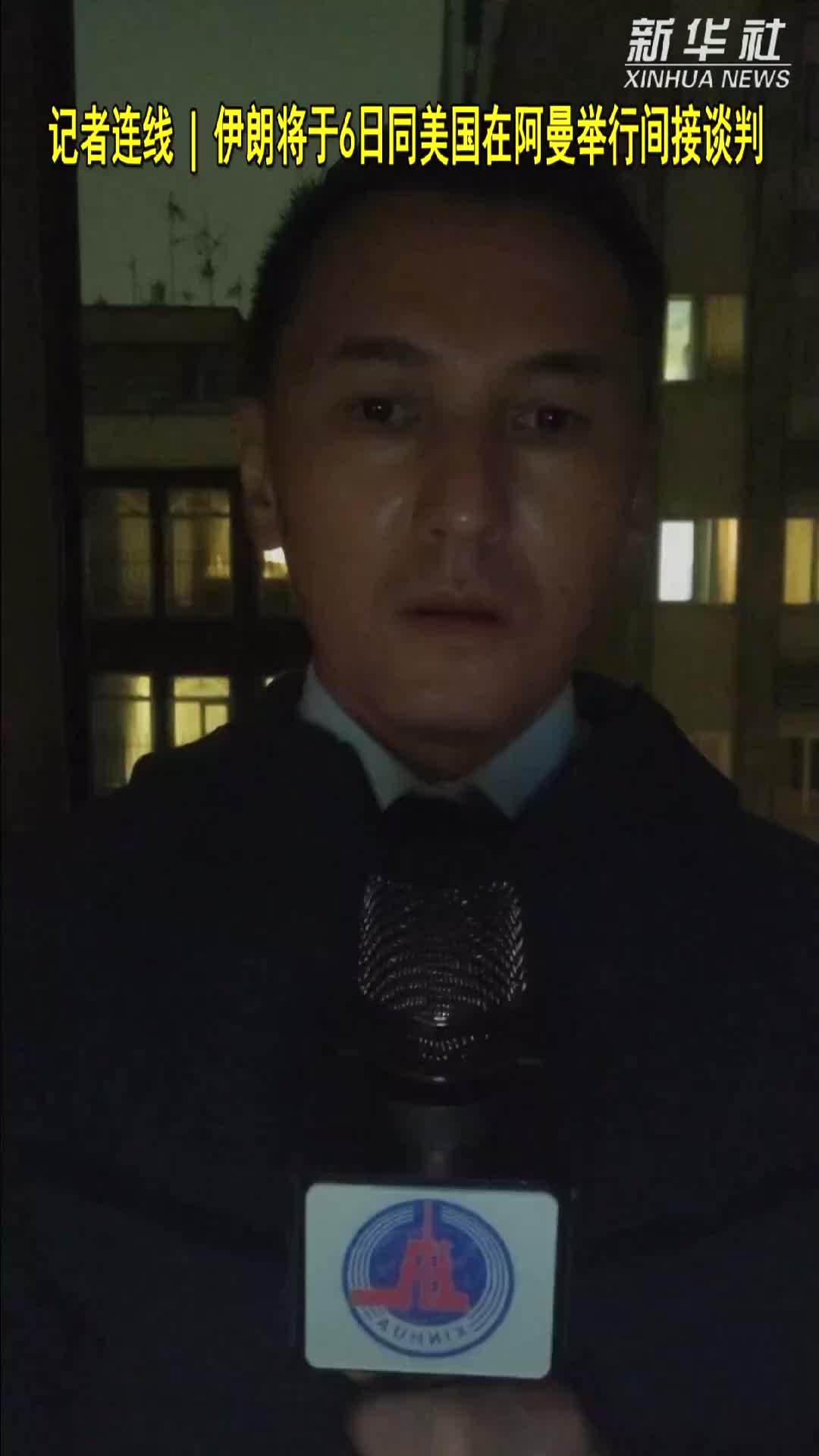 记者连线 | 伊朗将于6日同美国在阿曼举行间接谈判