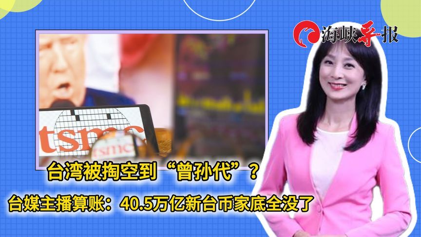 台湾被掏空到“曾孙代”？台媒主播算账：40万亿新台币家底全没了