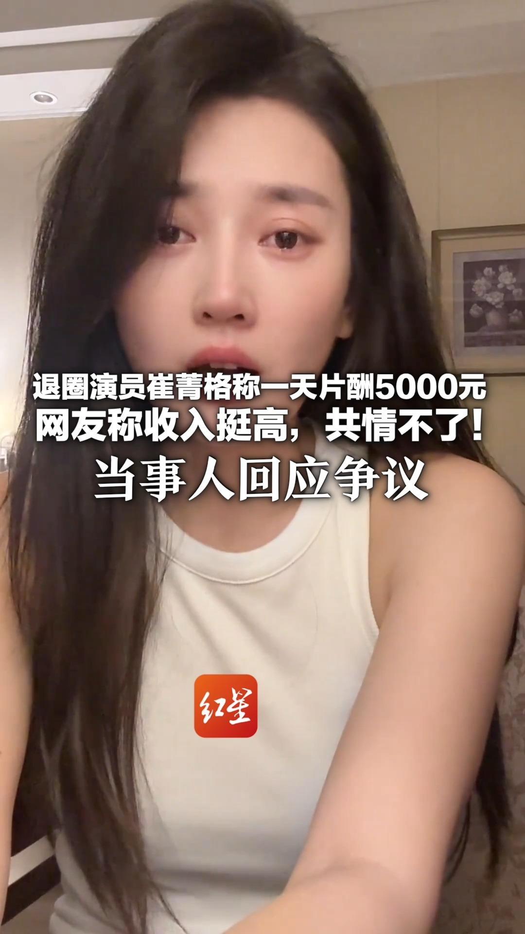 退圈演员崔菁格称一天片酬5000元 网友称收入挺高，共情不了！当事人回应争议：8天戏份耗时3个月，月入和上班族相近