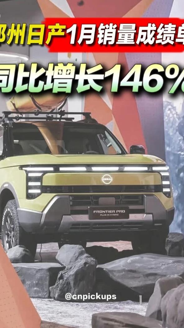 郑州日产1月销量成绩单：同比增长146%！#抖音汽车 #新闻 #郑州日产 #皮卡 #销量