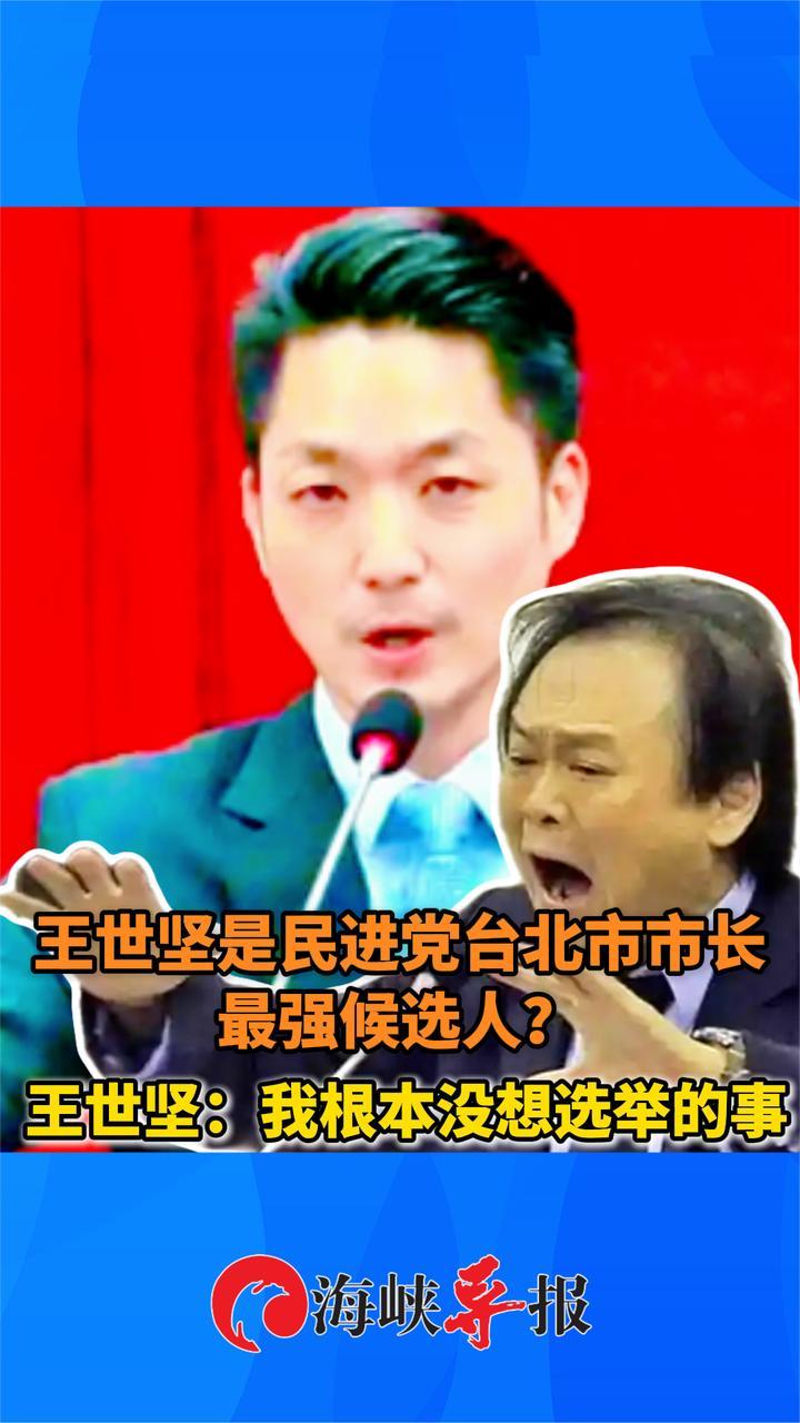 自己是民进党台北市长最强候选人？王世坚：我根本没想选举的事