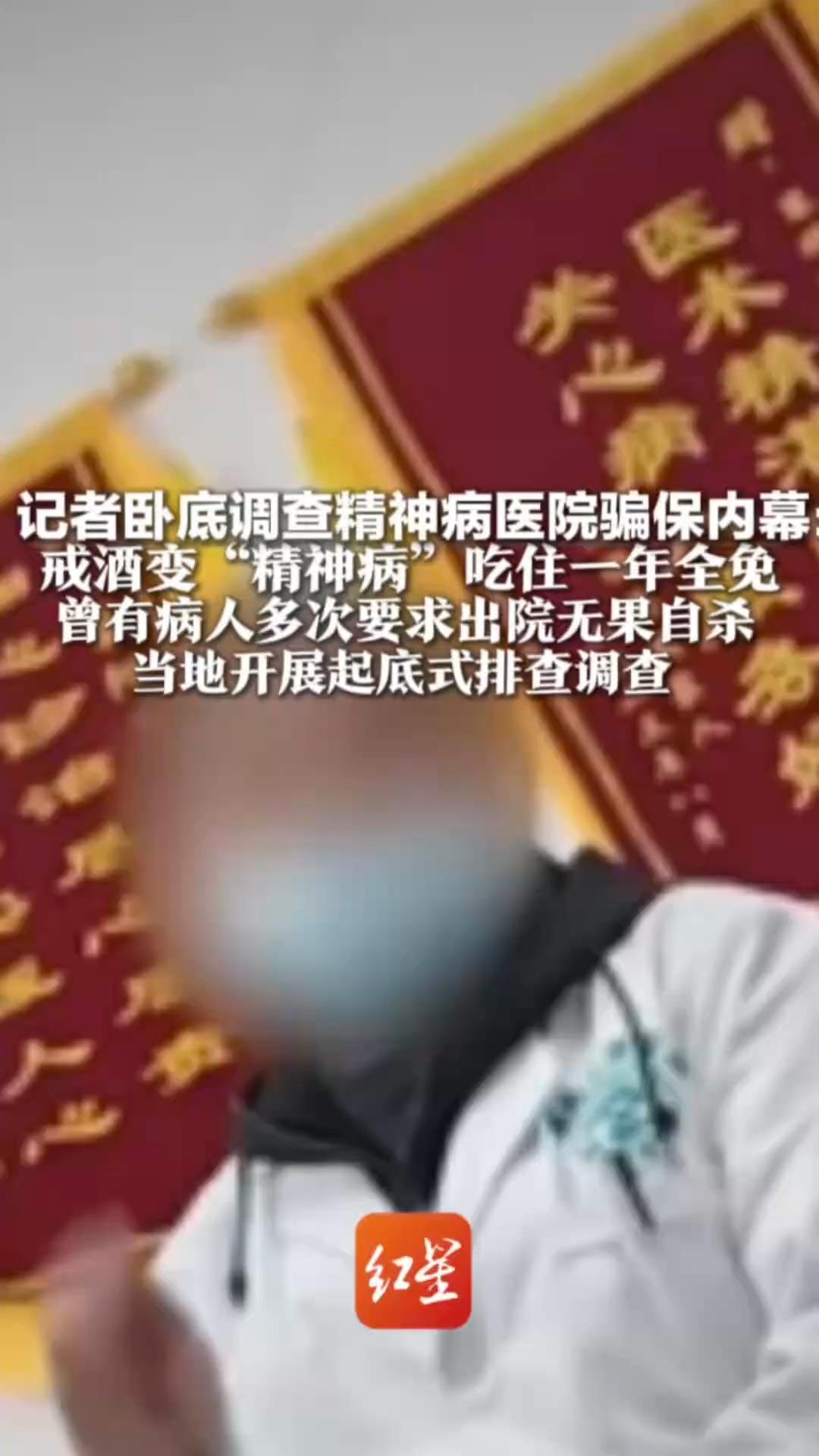 记者卧底调查精神病医院骗保内幕：戒酒变“精神病”吃住一年全免 曾有病人多次要求出院无果自杀 当地开展起底式排查调查