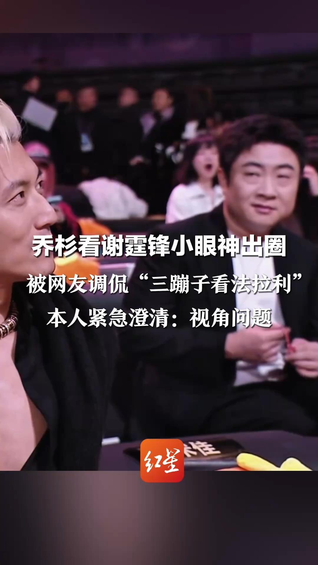 都是眼睛小惹的祸！乔杉看谢霆锋小眼神出圈 被网友调侃“三蹦子看法拉利”本人紧急澄清：视角问题