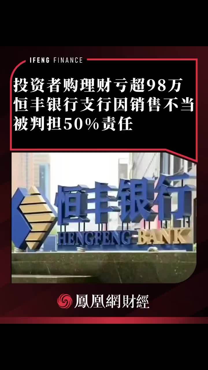 投资者购理财亏超98万，恒丰银行支行销售不当被判担50%责任 #恒丰银行