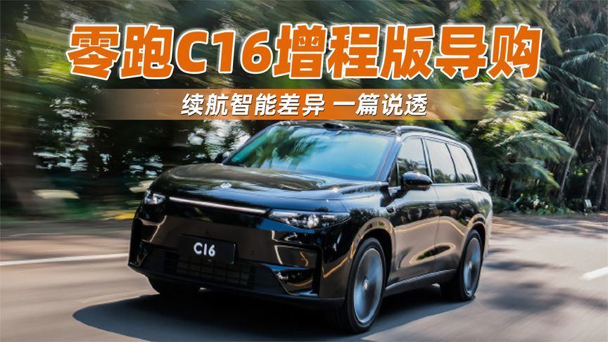 零跑C16增程版导购，续航智能差异，一篇说透