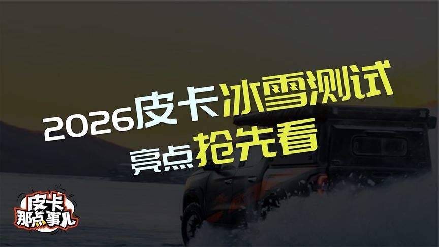 给皮卡上上强度！2026皮卡冰雪体验营亮点抢先看