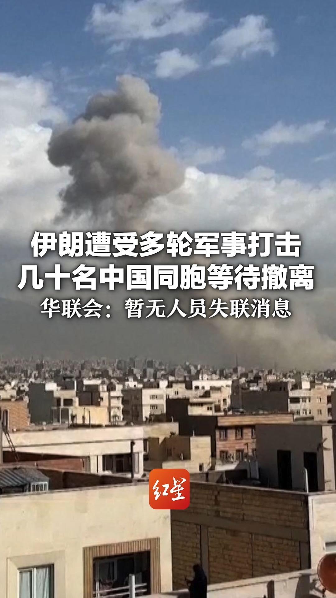 伊朗遭受多轮军事打击 几十名中国同胞等待撤离 华联会：暂无人员失联消息 提醒留守人员前往安全区，将寻机7小时内撤离