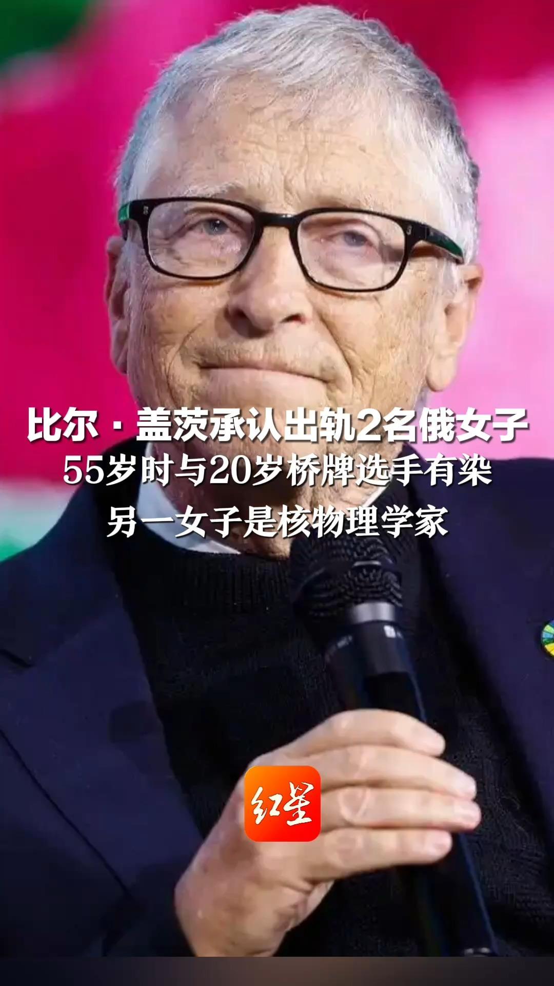 比尔·盖茨承认出轨2名俄女子  55岁时与20岁桥牌选手有染  另一女子是核物理学家 并强调两人非爱泼斯坦案受害者