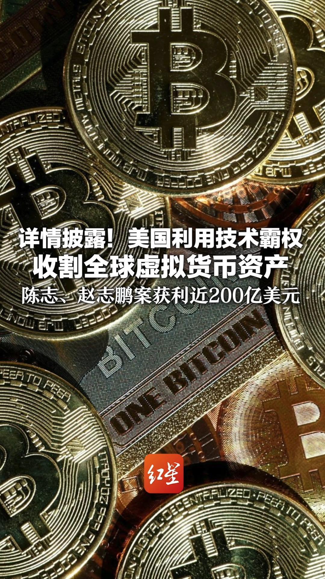 详情披露！美国利用技术霸权 收割全球虚拟货币资产 陈志、赵志鹏案获利近200亿美元 专家称事实上构成对他国财产间接掠夺