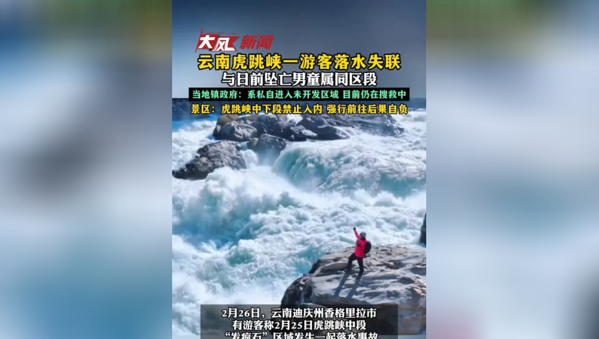云南虎跳峡一游客落水失联，与日前坠亡男童属同区段，当地镇政府：系私自进入未开发区域，目前仍在搜救中 景区：虎跳峡中下段禁止入内 强行前往后果自负