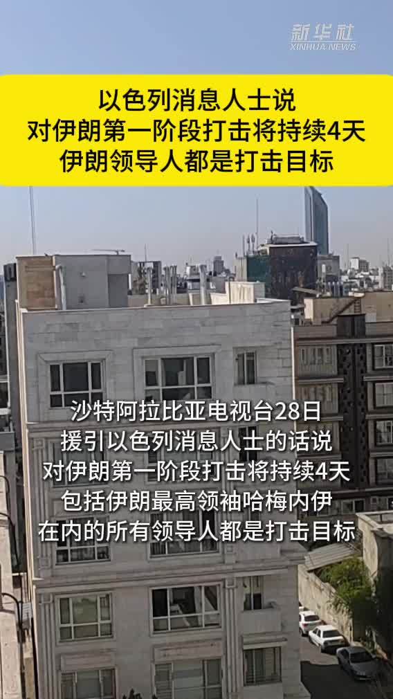 以色列消息人士说对伊朗第一阶段打击将持续4天，伊朗领导人都是打击目标