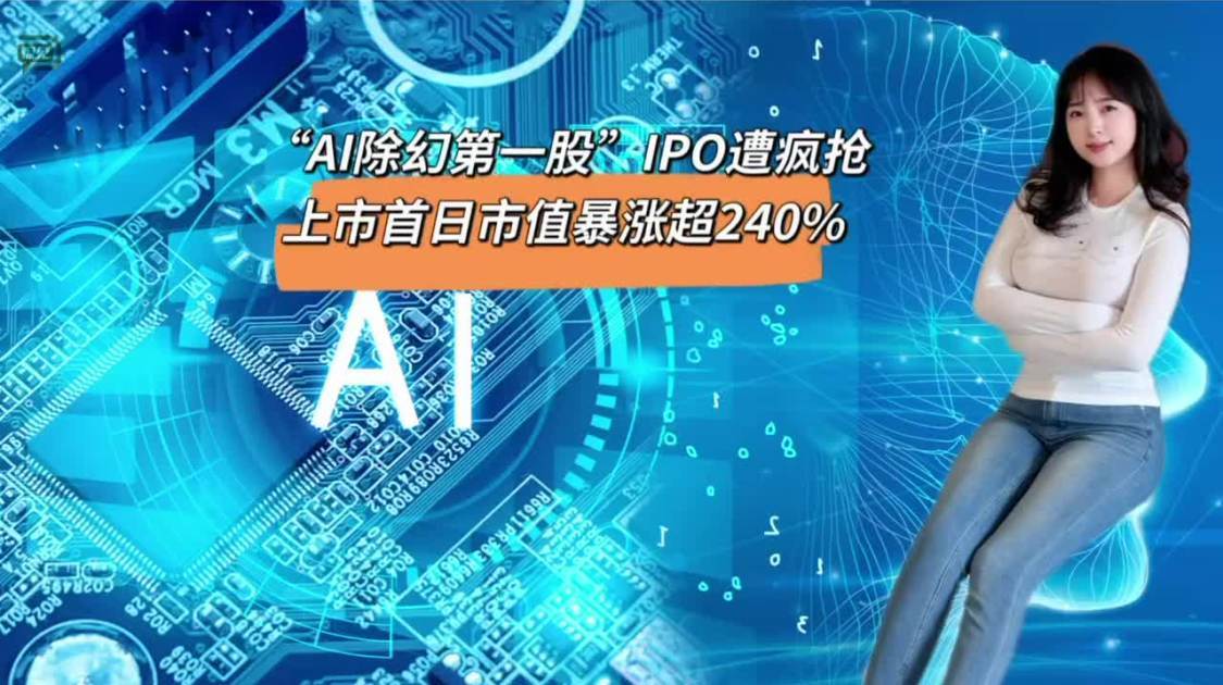 “AI除幻第一股”IPO遭疯抢，上市首日市值暴涨超240%