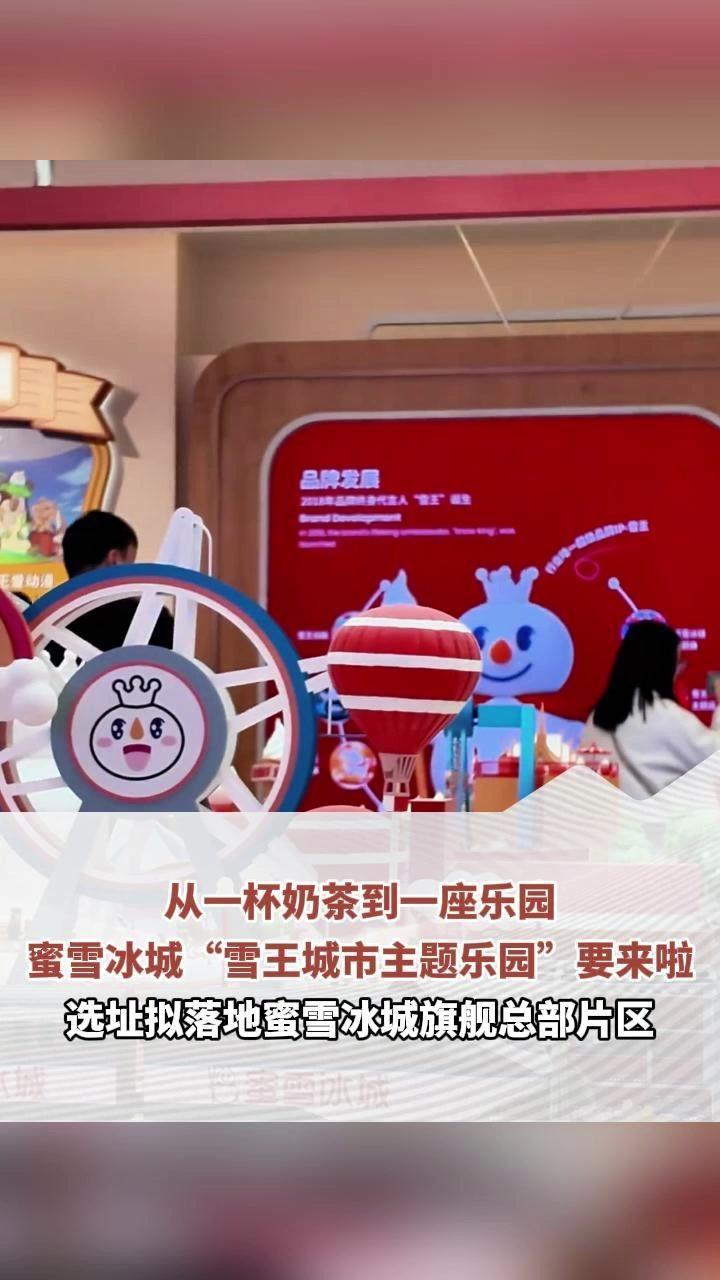 从一杯奶茶到一座乐园，蜜雪冰城“雪王城市主题乐园”要来啦，选址拟落地蜜雪冰城旗舰总部片区