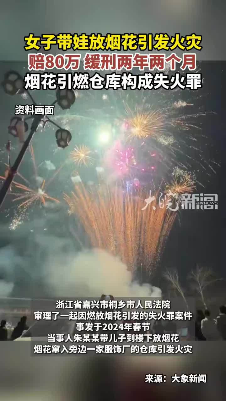 女子带娃放烟花引发火灾 赔80万 缓刑两年两个月 烟花引燃仓库构成失火罪
