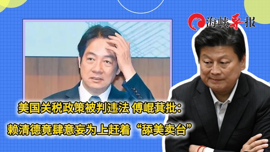美国关税政策被判违法，傅崐萁：赖清德肆意妄为急着“舔美卖台”
