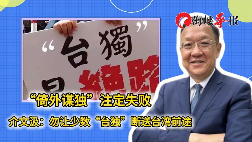 “倚外谋独”注定失败，介文汲：勿让少数“台独”断送台湾前途