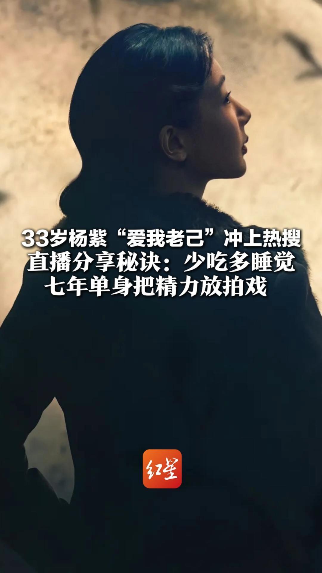 33岁杨紫“爱我老己”冲上热搜 直播分享秘诀：少吃多睡觉 七年单身把精力放拍戏 新剧挑战全程上海话