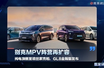 别克MPV阵营再扩容，纯电旗舰至境世家亮相，GL8金辉版发布