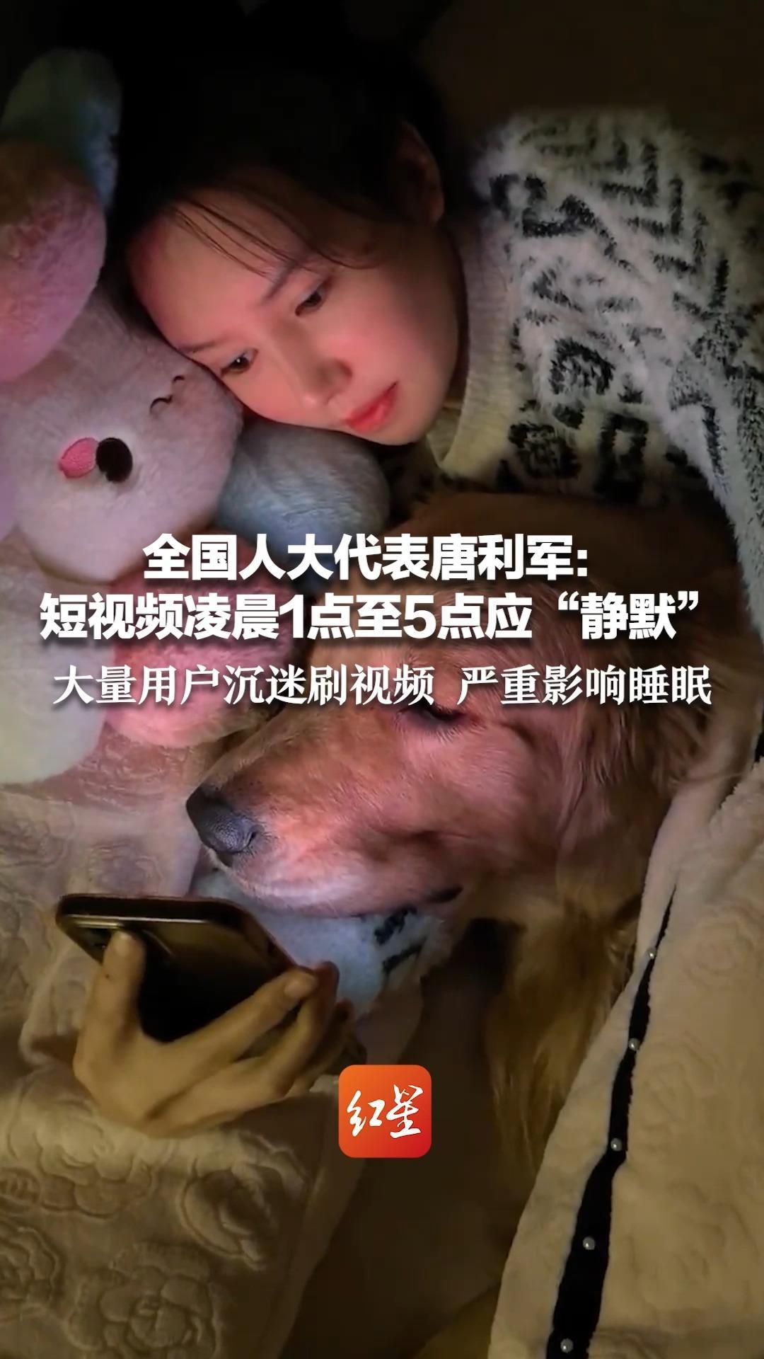 全国人大代表唐利军：短视频凌晨1点至5点应“静默” 这4小时是黄金休息时段 大量用户沉迷刷视频   严重影响睡眠