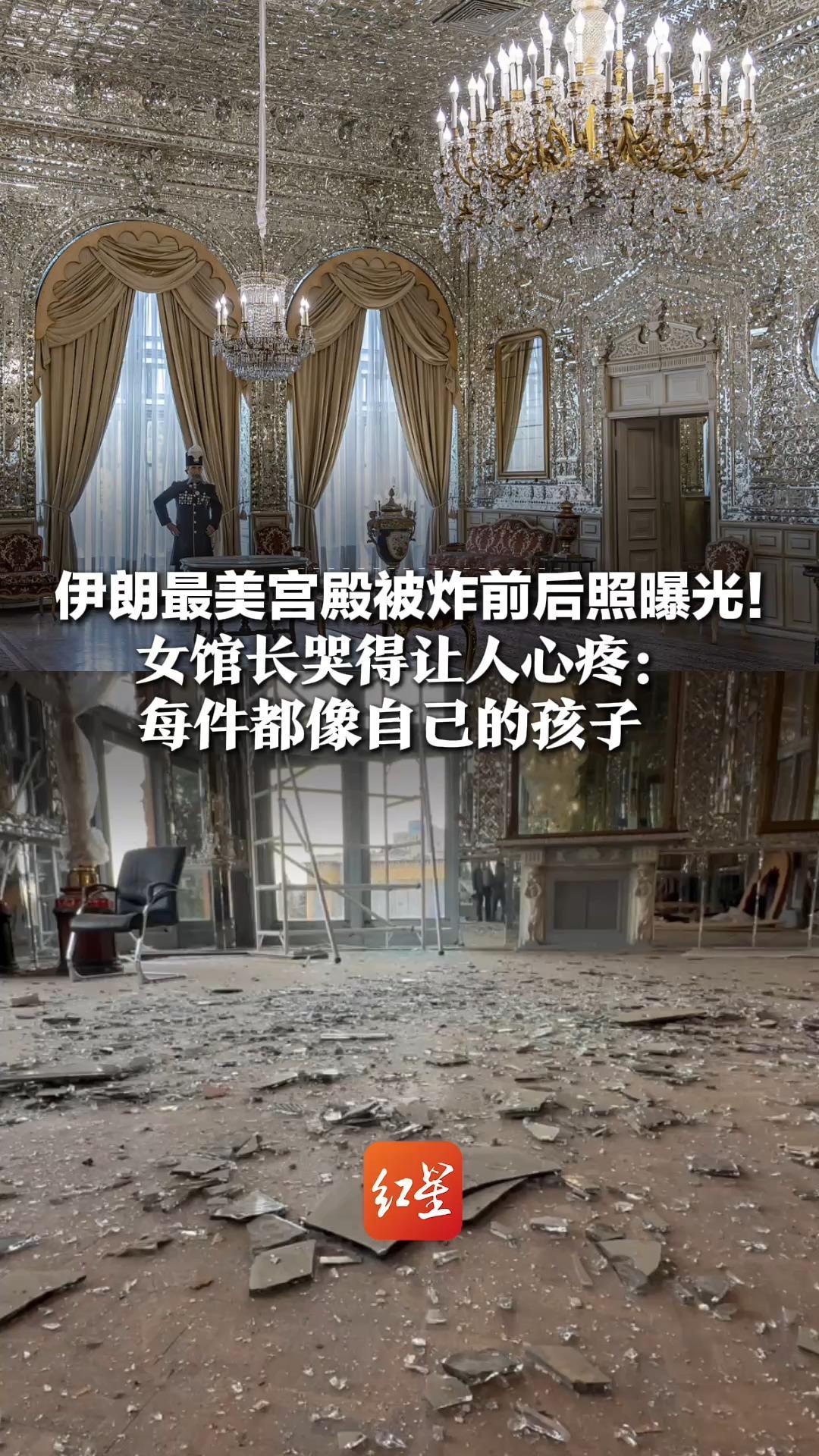 伊朗最美宫殿被炸前后照曝光！女馆长哭得让人心疼： 镜厅一周前刚刚修复完成 300多件吊灯瓷器被毁，每件都像自己的孩子
