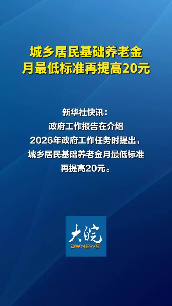 城乡居民基础养老金月最低标准再提高20元 新华社快讯：政府工作报告在介绍2026年政府工作任务时提出，城乡居民基础养老金月最低标准再提高20元