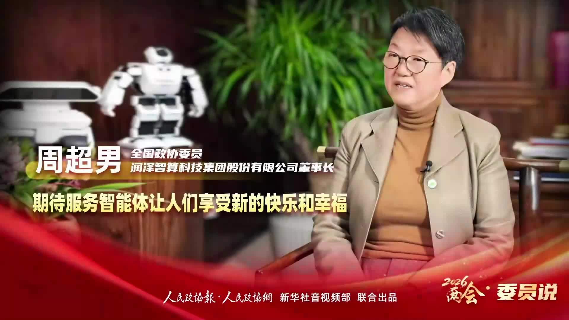 2026两会·委员说｜周超男：期待服务智能体让人们享受新的快乐和幸福