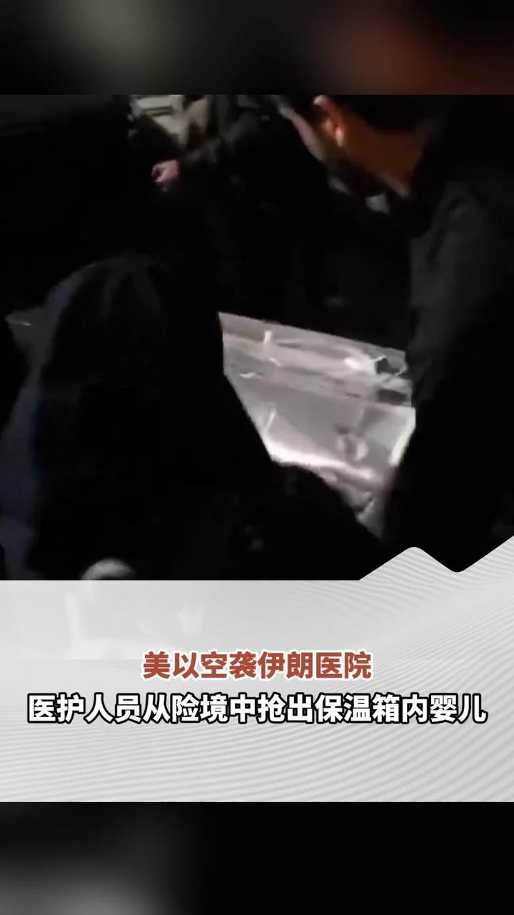 美以空袭伊朗医院，医护人员从险境中抢出保温箱内婴儿