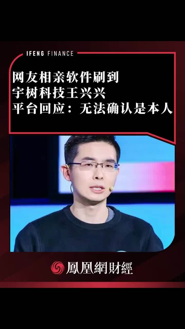 网友相亲软件刷到宇树科技王兴兴，平台回应：无法确认是本人 #王兴兴 #相亲