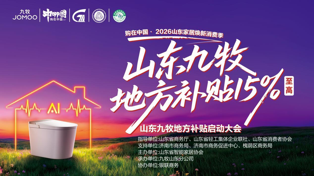 500万补贴惠及齐鲁消费者 购在中国&middot;2026山东家居焕新消费季暨九牧卫浴山东地补活动正式启动