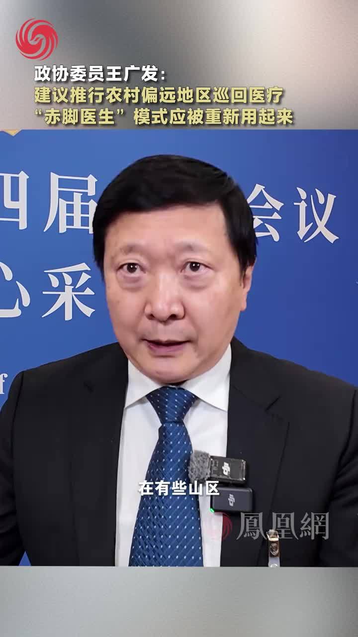 政协委员王广发：建议推行农村偏远地区巡回医疗“赤脚医生”模式应被重新用起来#2026全国两会 #医疗 #医生