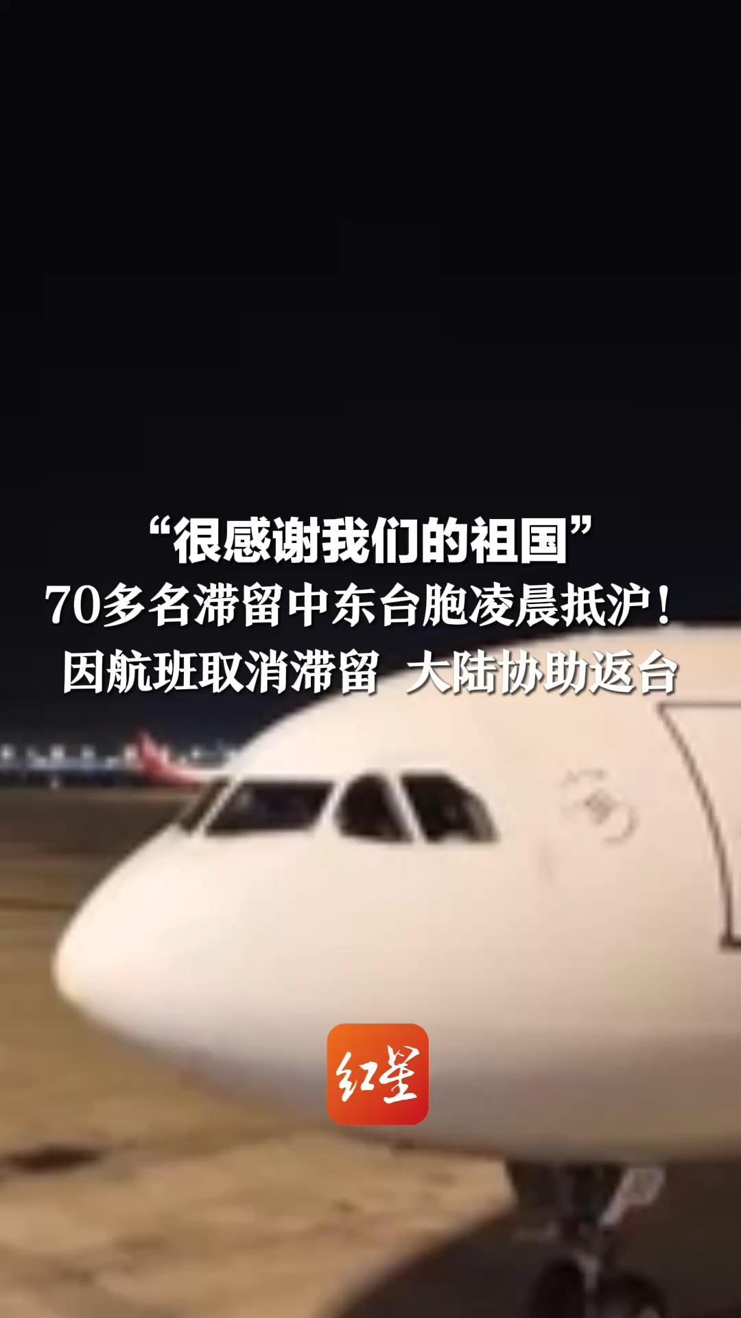 “很感谢我们的祖国” 70多名滞留中东台胞凌晨抵沪！因航班取消滞留 大陆协助返台 万里归途，同胞同心