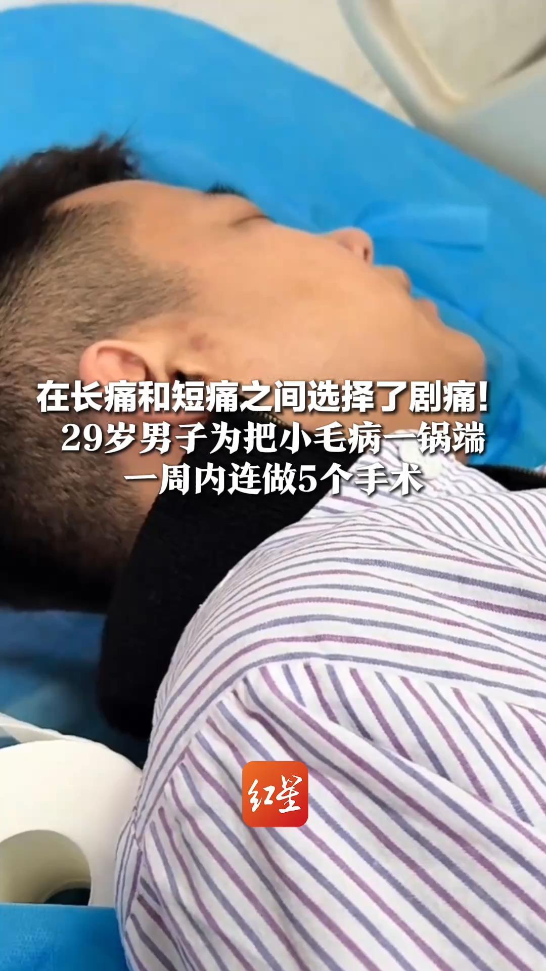 在长痛和短痛之间选择了剧痛！29岁男子为把小毛病一锅端  一周内连做5个手术：割痔疮、切息肉、包皮、拔智齿、挖痣