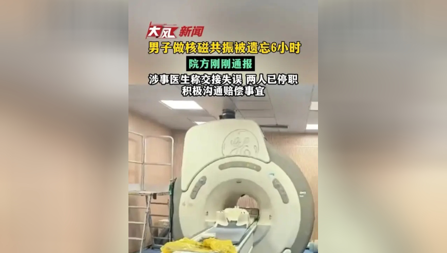 男子做核磁共振被遗忘6小时，院方刚刚通报，涉事医生称交接失误，两人已停职/积极沟通赔偿事宜
