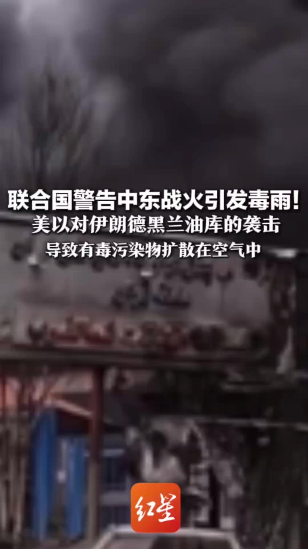 联合国警告中东战火引发毒雨！美以对伊朗德黑兰油库的袭击 导致有毒污染物扩散在空气中 降下“黑雨”和“酸雨”