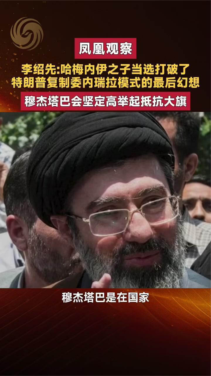 李绍先：哈梅内伊之子当选打破特朗普复制委内瑞拉模式的最后幻想